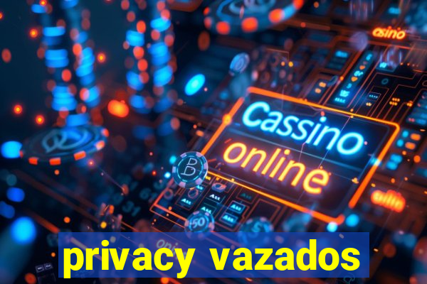 privacy vazados